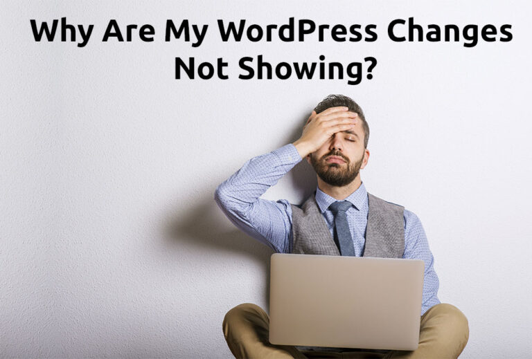 Why are my WordPress changes not showing on my website? click here fix